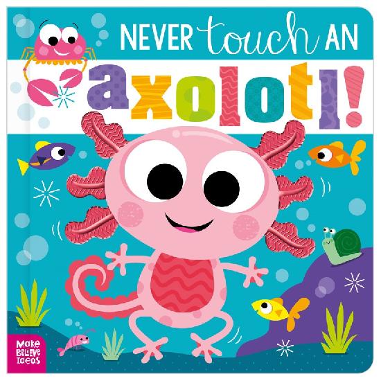 Never Touch A Axolotl! (Board book)